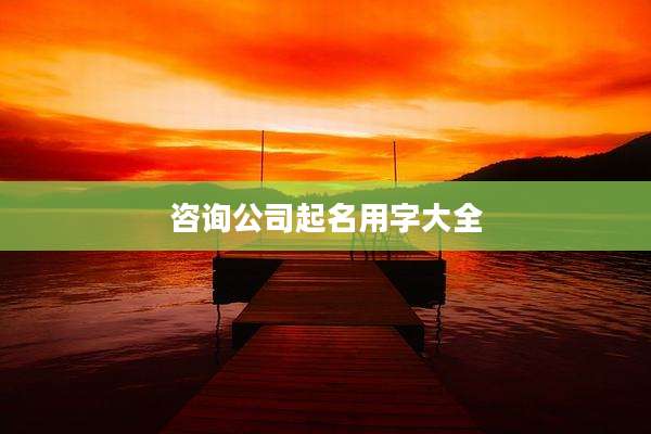 咨询公司起名用字大全