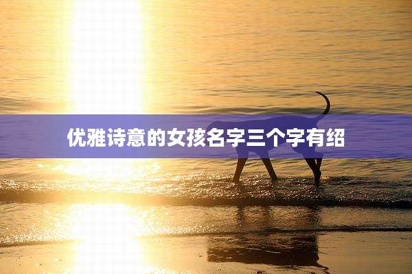 优雅诗意的女孩名字三个字有绍