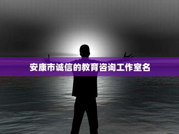 安康市诚信的教育咨询工作室名