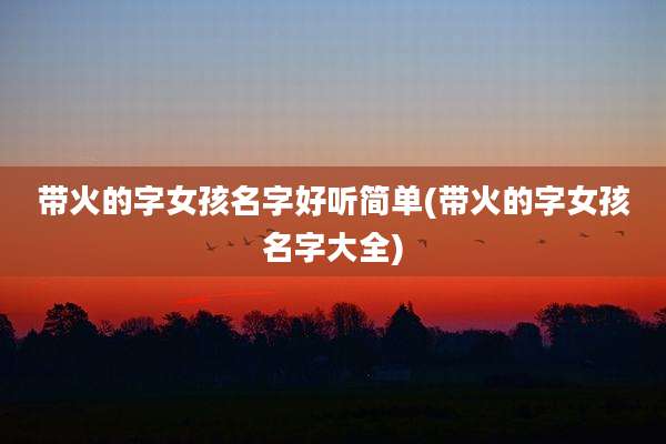 带火的字女孩名字好听简单(带火的字女孩名字大全)