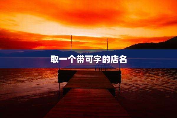 取一个带可字的店名