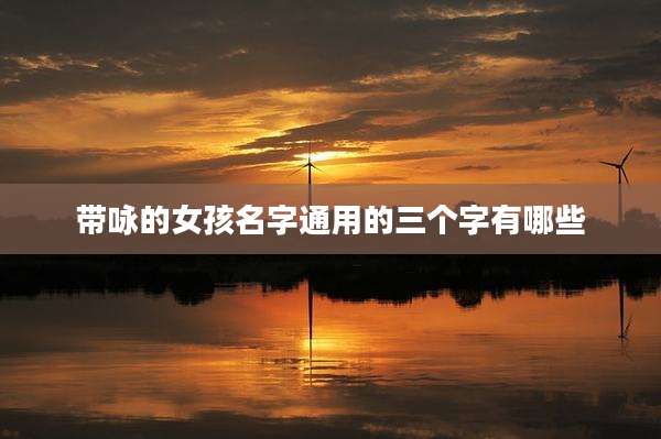 带咏的女孩名字通用的三个字有哪些