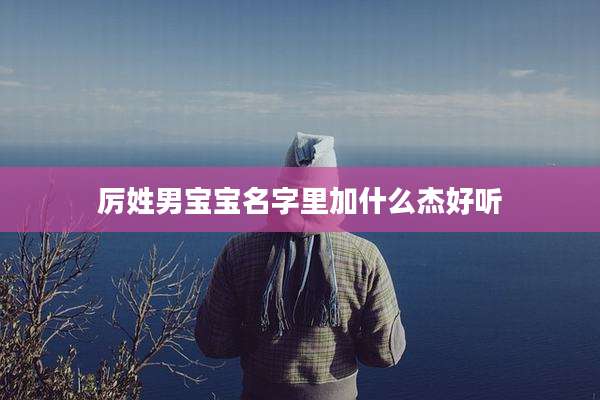 厉姓男宝宝名字里加什么杰好听