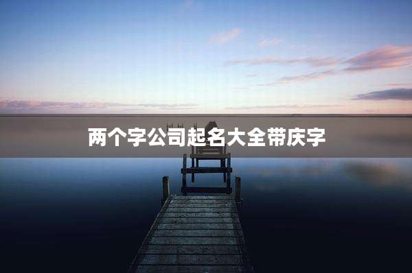 两个字公司起名大全带庆字