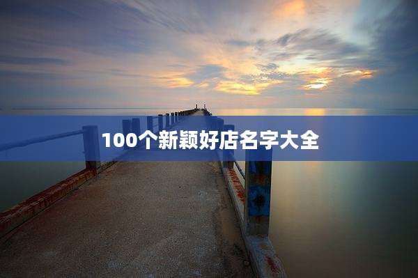 100个新颖好店名字大全