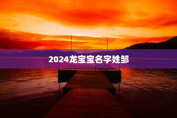 2024龙宝宝名字姓邹