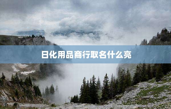 日化用品商行取名什么亮