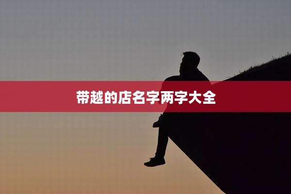 带越的店名字两字大全