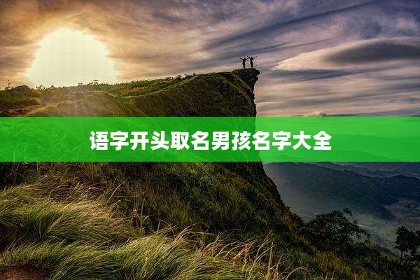 语字开头取名男孩名字大全