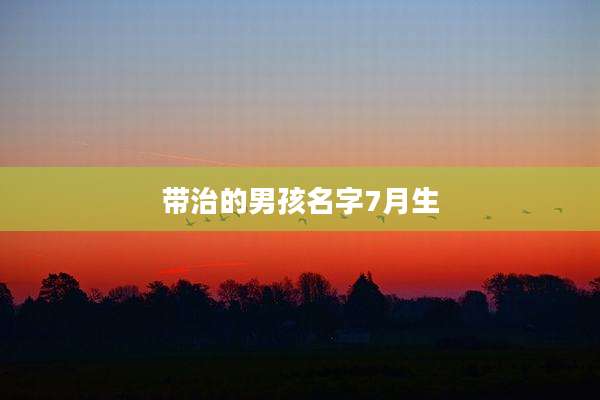 带治的男孩名字7月生