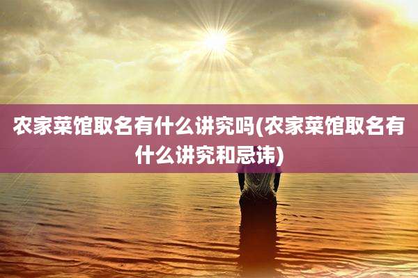 农家菜馆取名有什么讲究吗(农家菜馆取名有什么讲究和忌讳)