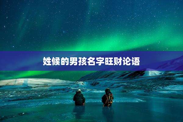 姓候的男孩名字旺财论语