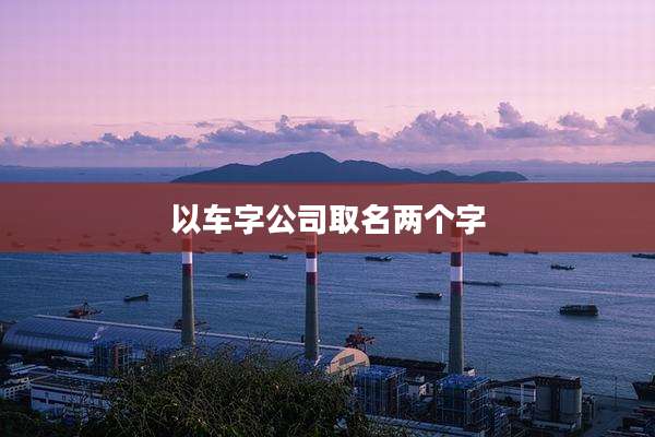 以车字公司取名两个字