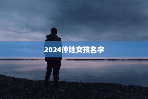 2024仲姓女孩名字