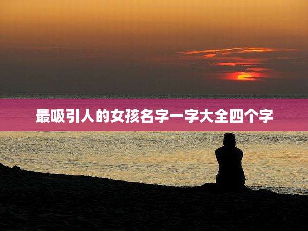 最吸引人的女孩名字一字大全四个字