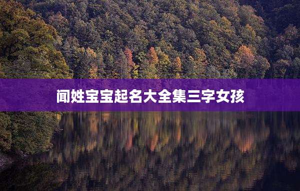 闻姓宝宝起名大全集三字女孩