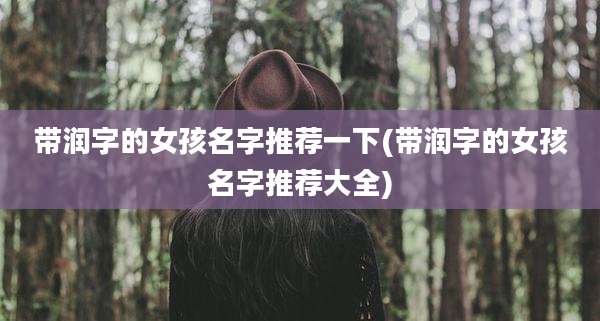 带润字的女孩名字推荐一下(带润字的女孩名字推荐大全)