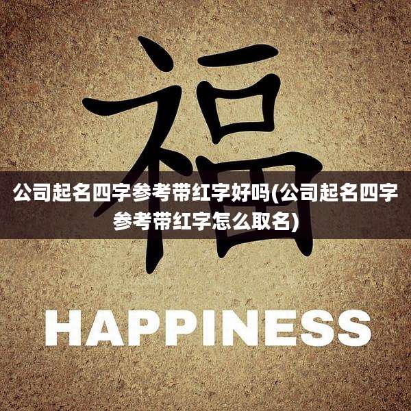 公司起名四字参考带红字好吗(公司起名四字参考带红字怎么取名)