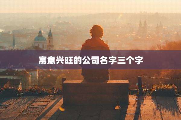 寓意兴旺的公司名字三个字