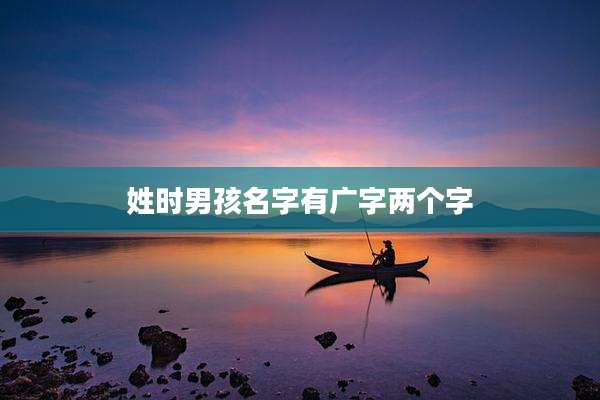 姓时男孩名字有广字两个字