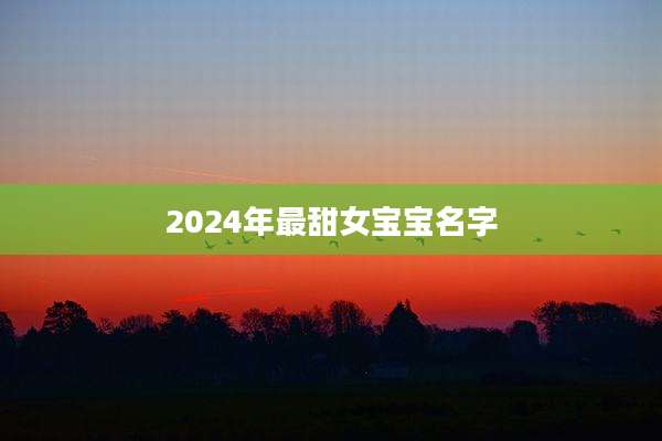 2024年最甜女宝宝名字