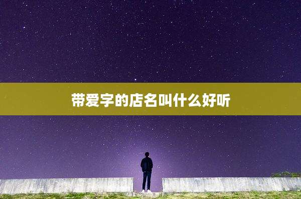 带爱字的店名叫什么好听