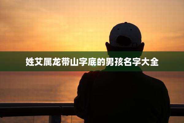 姓艾属龙带山字底的男孩名字大全