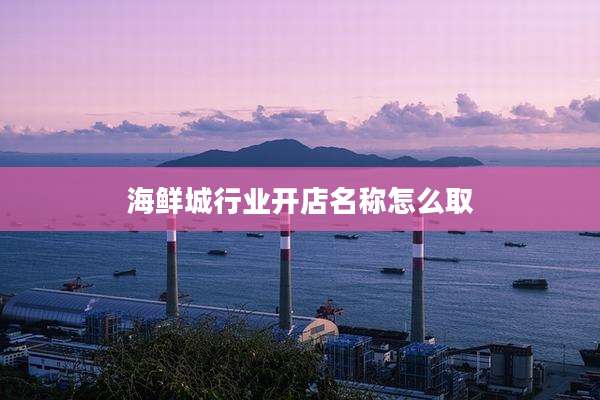 海鲜城行业开店名称怎么取