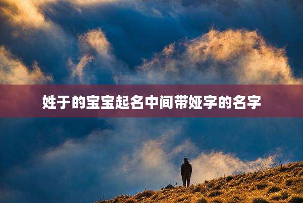 姓于的宝宝起名中间带娅字的名字