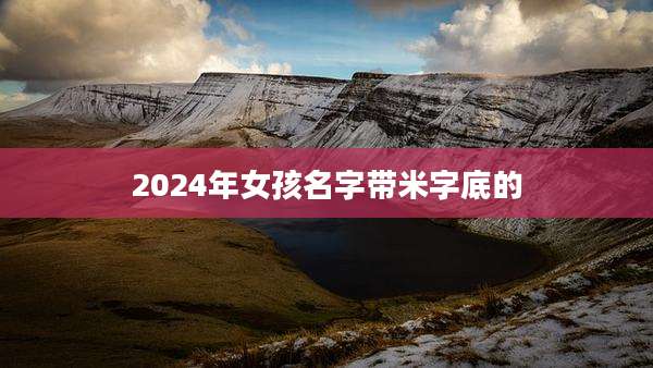 2024年女孩名字带米字底的