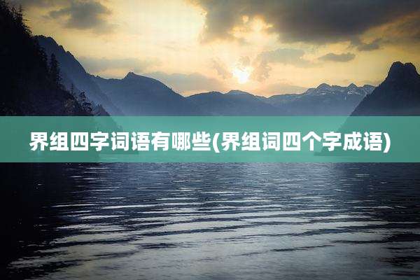 界组四字词语有哪些(界组词四个字成语)
