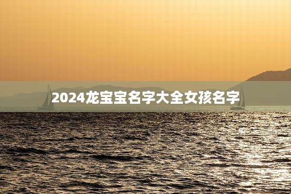 2024龙宝宝名字大全女孩名字