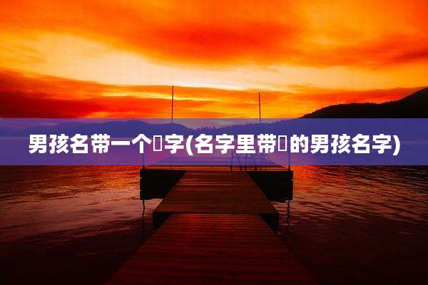 男孩名带一个昫字(名字里带芃的男孩名字)