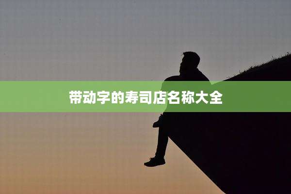带动字的寿司店名称大全