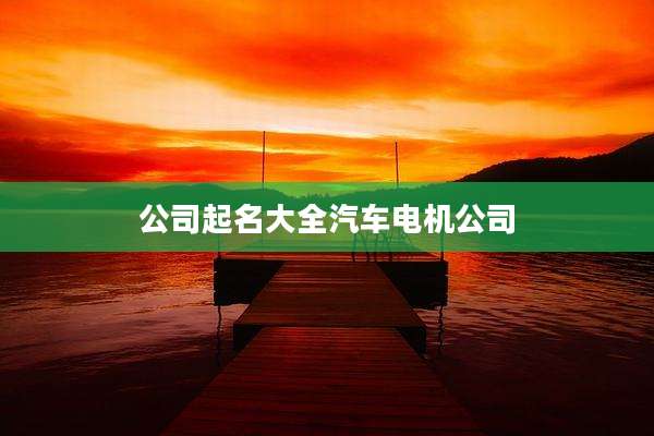 公司起名大全汽车电机公司
