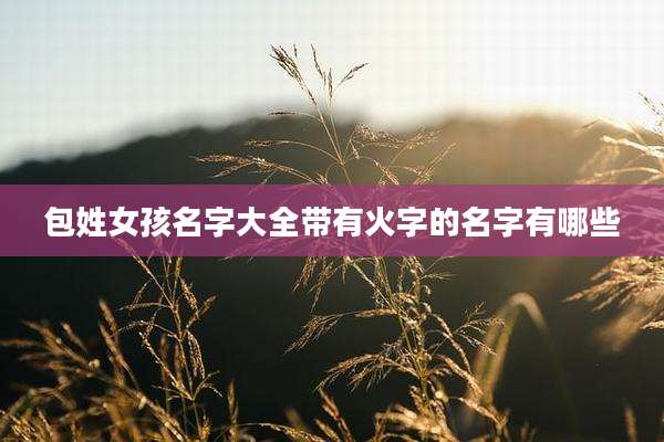 包姓女孩名字大全带有火字的名字有哪些