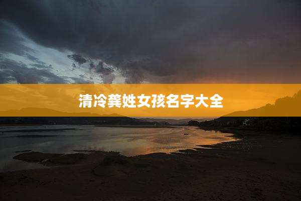 清冷龚姓女孩名字大全