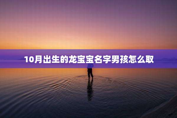 10月出生的龙宝宝名字男孩怎么取