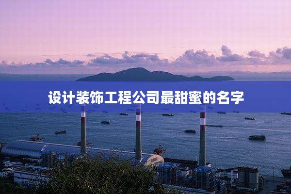 设计装饰工程公司最甜蜜的名字