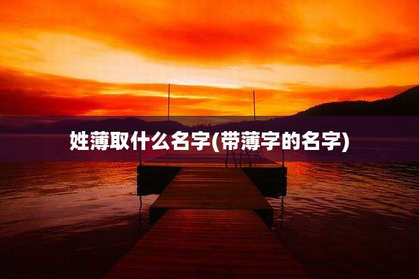 姓薄取什么名字(带薄字的名字)