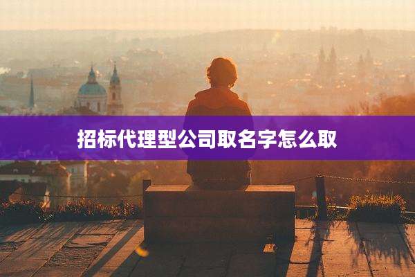 招标代理型公司取名字怎么取