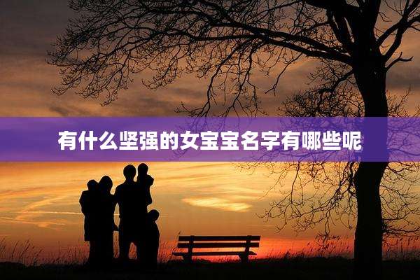 有什么坚强的女宝宝名字有哪些呢