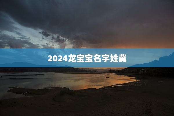 2024龙宝宝名字姓冀