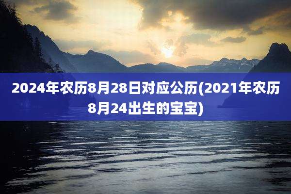 2024年农历8月28日对应公历(2021年农历8月24出生的宝宝)