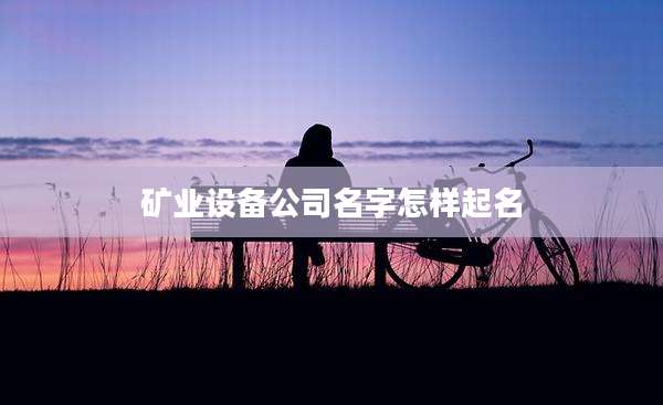 矿业设备公司名字怎样起名