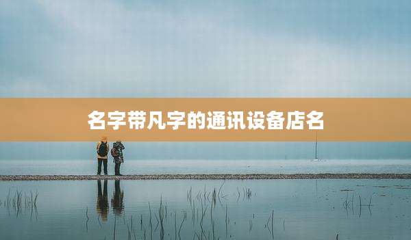 名字带凡字的通讯设备店名