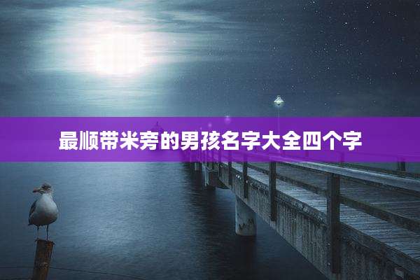 最顺带米旁的男孩名字大全四个字