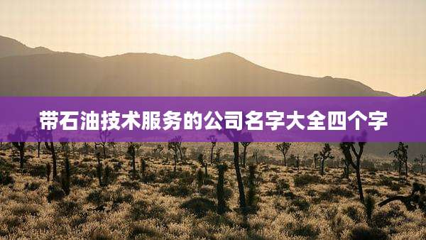 带石油技术服务的公司名字大全四个字