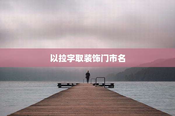 以拉字取装饰门市名