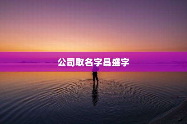 公司取名字昌盛字
